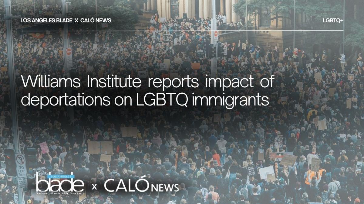 Williams Institute reports impact of deportations on LGBTQ immigrants